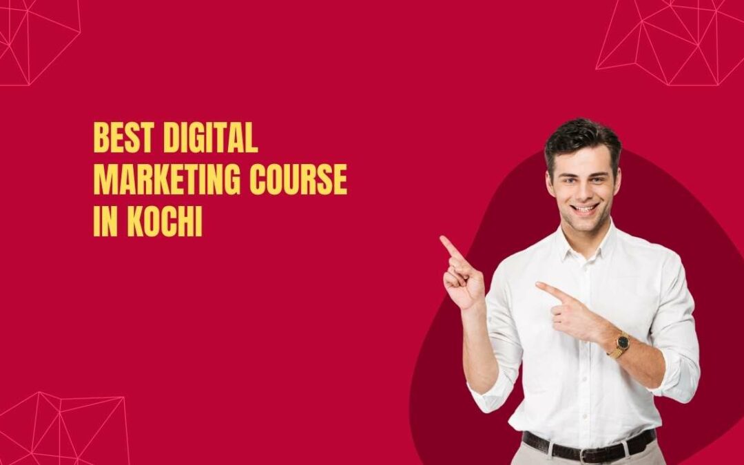 TOP 10 DIGITAL MARKETING COURSE IN KOCHI TO UPSKILL YOUR CAREER TODAY