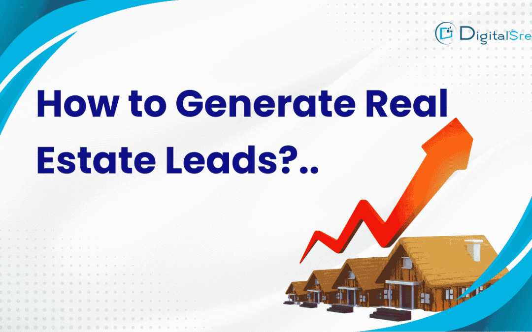 How to Generate Real Estate Leads: 9 Proven Strategies That Actually Work